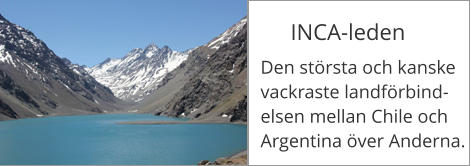 INCA-leden Den strsta och kanske vackraste landfrbindelsen mellan Chile och Argentina ver Anderna.